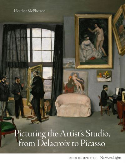 Cover for Heather McPherson · Picturing the Artist's Studio, from Delacroix to Picasso - Northern Lights (Hardcover Book) (2024)