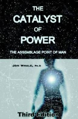 The Catalyst of Power: The Assemblage Point Of Man - Jon Whale - Books - DragonRising - 9781873483213 - December 1, 2009