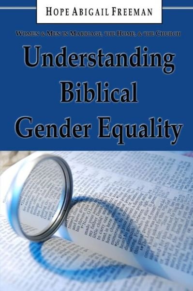 Cover for Hope Abigail Freeman · Understanding Biblical Gender Equality: Women and men in Marriage, the Home, and the Church (Pocketbok) (2011)