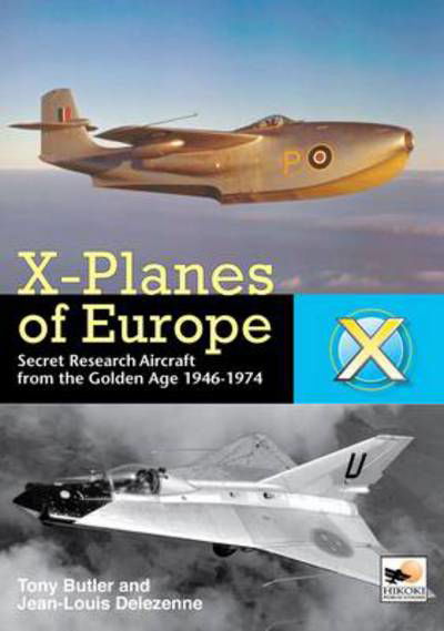 Cover for Delezenne, Jean (Author) · X-Planes Of Europe: Secret Research Aircraft from the Golden Age 1946-1974 (Hardcover Book) (2012)