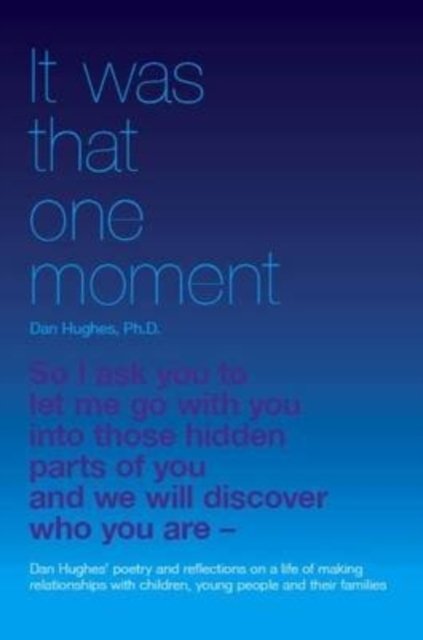 Cover for Daniel A. Hughes · It Was That One Moment...: Dan Hughes' Poetry and Reflections on a Life of Making Relationships with Children and Young People (Taschenbuch) (2011)