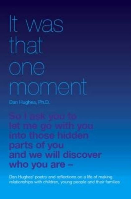 Cover for Daniel A. Hughes · It Was That One Moment...: Dan Hughes' Poetry and Reflections on a Life of Making Relationships with Children and Young People (Paperback Book) (2011)