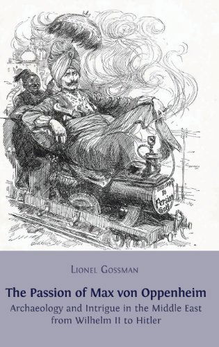 Cover for Lionel Gossman · The Passion of Max Von Oppenheim: Archaeology and Intrigue in the Middle East from Wilhelm II to Hitler (Hardcover Book) (2013)