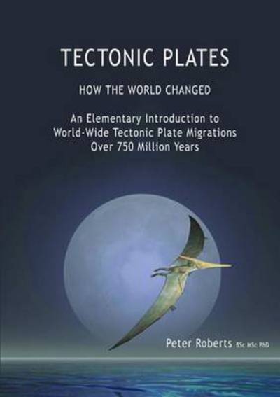 Cover for Roberts, Professor Peter (Radiation Advisory Services New Zealand) · Tectonic Plates - How the World Changed (Paperback Book) (2016)