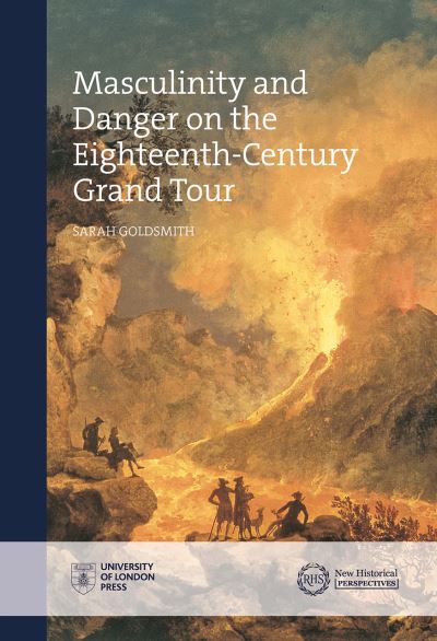 Masculinity on the Grand Tour - Goldsmith - Books - Institute of Historical Research - 9781912702213 - November 30, 2020