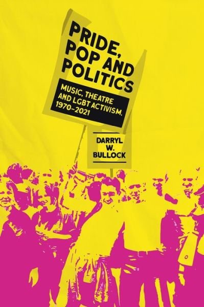 Cover for Darryl W Bullock · Pride, Pop and Politics: Music, Theatre and LGBT Activism, 1970-2022 (Hardcover Book) (2022)