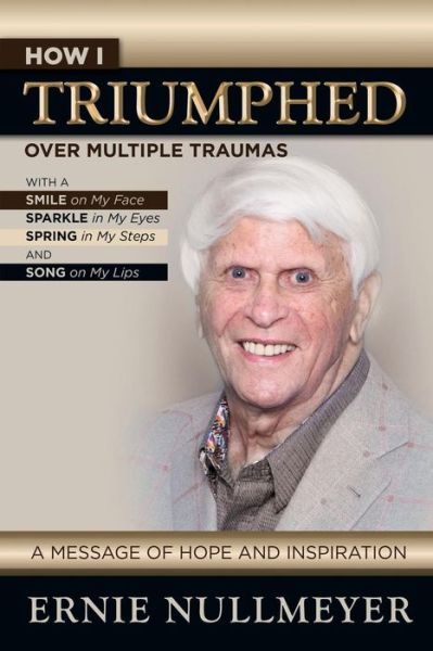 How I Triumphed Over Multiple Traumas - Ernie Nullmeyer - Books - Castle Quay Books - 9781927355213 - July 7, 2017