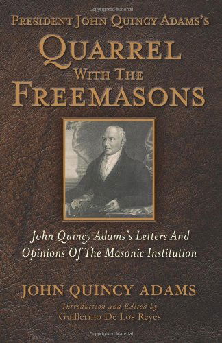 Cover for John Quincy Adams · President John Quincy Adams's Quarrel with the Freemasons: John Quincy Adams's Letters and Opinions of the Masonic Institution (Paperback Book) (2013)