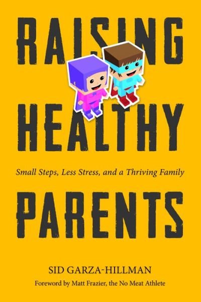 Cover for Sid Garza-Hillman · Raising Healthy Parents: Small Steps, Less Stress, and a Thriving Family (Paperback Book) (2017)