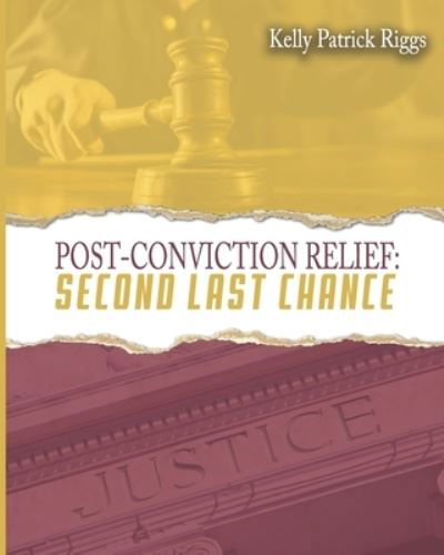 Post-Conviction Relief Second Last Chance - Kelly Patrick Riggs - Kirjat - Freebird Publishers - 9781952159213 - keskiviikko 11. marraskuuta 2020