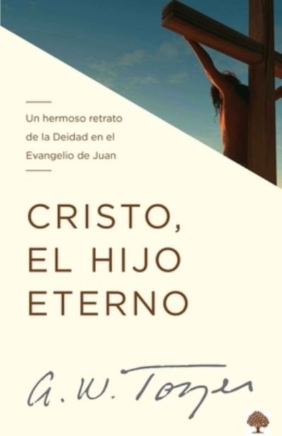 Cover for A. W. Tozer · Cristo el Hijo Eterno (Book) (2013)