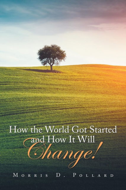 Cover for Morris D Pollard · How the World Got Started and How It Will Change! (Paperback Book) (2018)