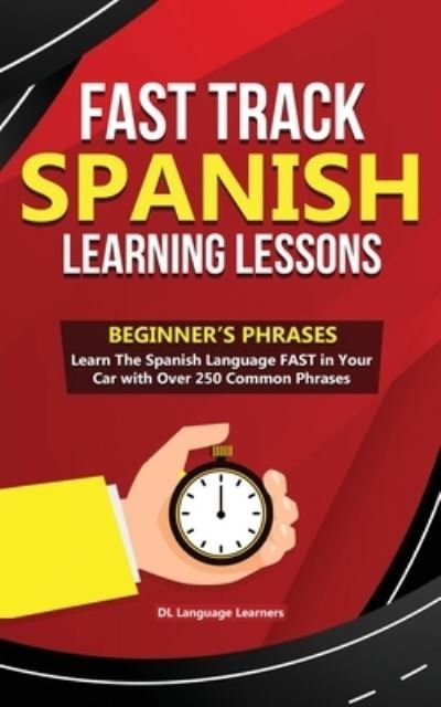 Cover for DL Language Learners · Fast Track Spanish Learning Lessons - Beginner's Phrases: Learn The Spanish Language FAST in Your Car with over 250 Phrases and Sayings (Paperback Book) (2019)