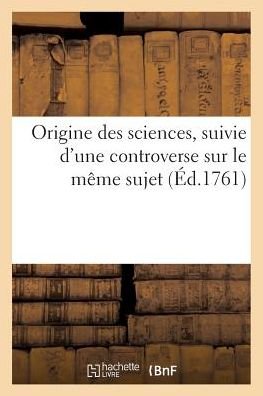 Origine Des Sciences, Suivie d'Une Controverse Sur Le Meme Sujet - Jean-Philippe Rameau - Libros - Hachette Livre - BNF - 9782011334213 - 1 de septiembre de 2016
