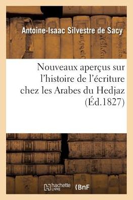 Cover for Silvestre De Sacy-a-i · Nouveaux Apercus Sur L'histoire De L'ecriture Chez Les Arabes Du Hedjaz (Paperback Book) (2016)