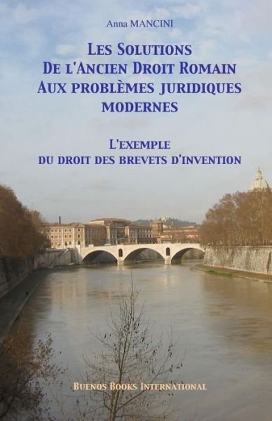 Cover for Anna Mancini · Les Solutions De L'ancien Droit Romain Aux Problemes Juridiques Modernes: L'exemple Du Droit Des Brevets D'invention (Paperback Bog) [French, 2 edition] (2012)