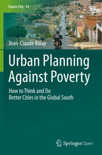 Cover for Jean-Claude Bolay · Urban Planning Against Poverty: How to Think and Do Better Cities in the Global South - Future City (Paperback Book) [1st ed. 2020 edition] (2020)