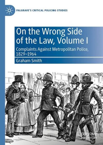 Cover for Graham Smith · On the Wrong Side of The Law: Complaints Against Metropolitan Police, 1829-1964 - Palgrave's Critical Policing Studies (Hardcover Book) [1st ed. 2020 edition] (2020)