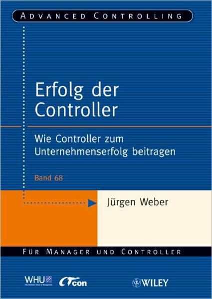 Erfolg der Controller: Wie Controller zum Unternehmenserfolg beitragen - Advanced Controlling - Jurgen Weber - Books - Wiley-VCH Verlag GmbH - 9783527504213 - April 8, 2009