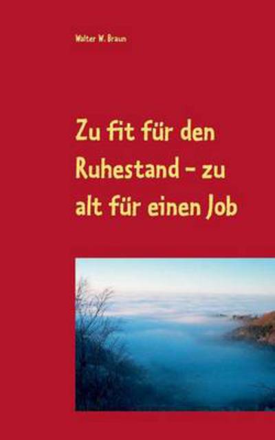 Cover for Braun · Zu fit für den Ruhestand - zu alt (Book) [German edition] (2015)