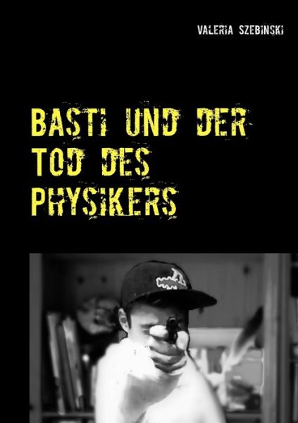Cover for Valeria Szebinski · Basti und der Tod des Physikers: am besten nichts Neues (Paperback Book) (2019)