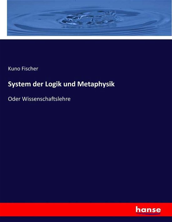 System der Logik und Metaphysik - Fischer - Books -  - 9783744624213 - February 18, 2017
