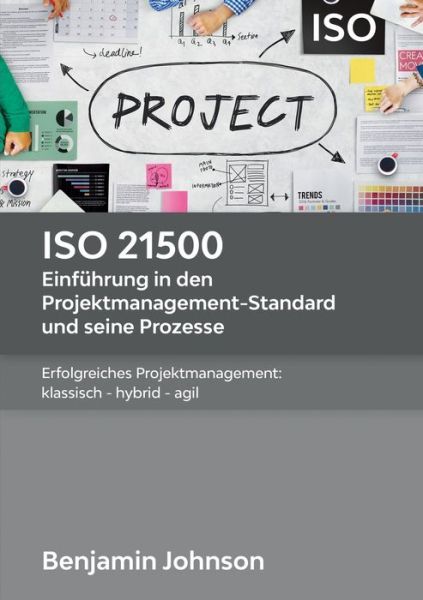 Cover for Benjamin Johnson · ISO 21500 - Einfuhrung in den Projektmanagement-Standard und seine Prozesse: Erfolgreiches Projektmanagement: klassisch - hybrid - agil (Paperback Book) (2020)