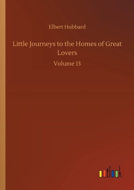 Cover for Elbert Hubbard · Little Journeys to the Homes of Great Lovers: Volume 13 (Paperback Bog) (2020)