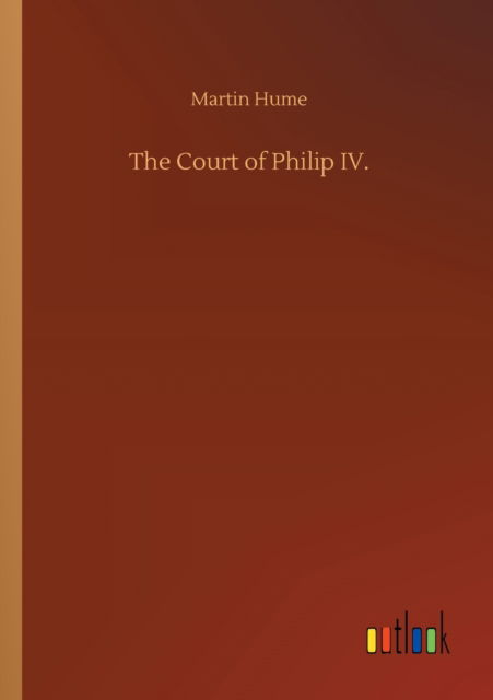 Cover for Martin Hume · The Court of Philip IV. (Paperback Book) (2020)