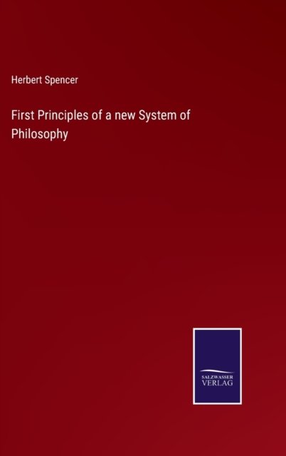Cover for Herbert Spencer · First Principles of a new System of Philosophy (Inbunden Bok) (2021)