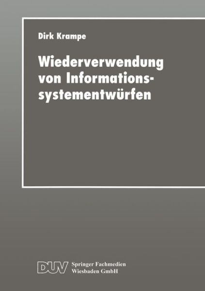 Wiederverwendung Von Informationssystementwurfen: Ein Fallbasiertes Werkzeuggestutztes Ablaufmodell - Dirk Krampe - Livros - Deutscher Universitatsverlag - 9783824421213 - 21 de janeiro de 1999