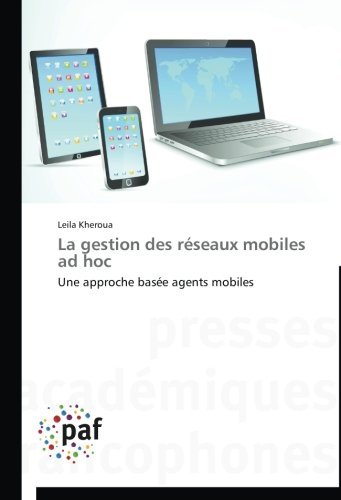 La Gestion Des Réseaux Mobiles Ad Hoc: Une Approche Basée Agents Mobiles - Leila Kheroua - Books - Presses Académiques Francophones - 9783838141213 - February 28, 2018
