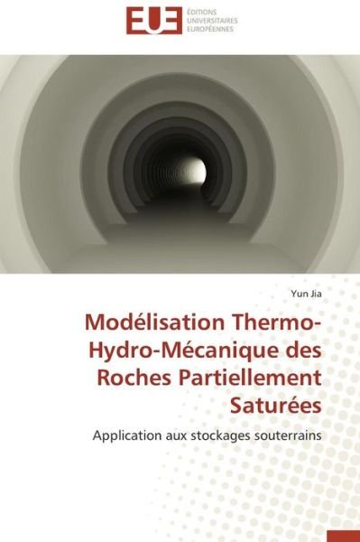 Cover for Yun Jia · Modélisation Thermo-hydro-mécanique Des Roches Partiellement Saturées: Application Aux Stockages Souterrains (Pocketbok) [French edition] (2018)