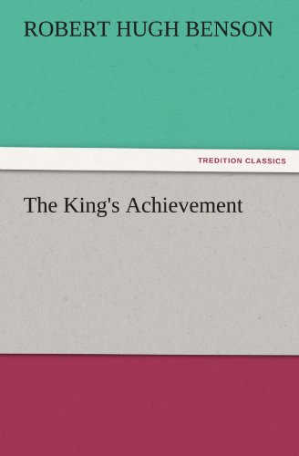 The King's Achievement (Tredition Classics) - Robert Hugh Benson - Books - tredition - 9783842481213 - December 2, 2011