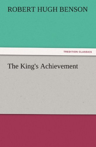 The King's Achievement (Tredition Classics) - Robert Hugh Benson - Bøger - tredition - 9783842481213 - 2. december 2011