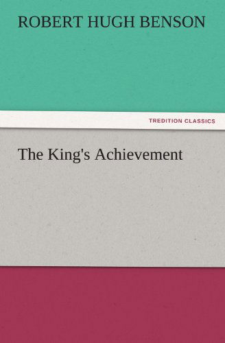 Cover for Robert Hugh Benson · The King's Achievement (Tredition Classics) (Taschenbuch) (2011)