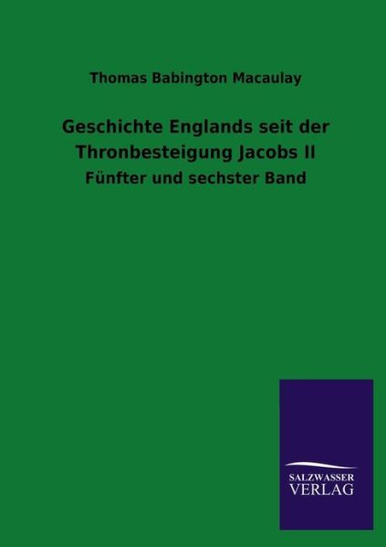 Geschichte Englands Seit Der Thronbesteigung Jacobs II - Thomas Babington Macaulay - Books - Salzwasser-Verlag GmbH - 9783846032213 - April 17, 2013