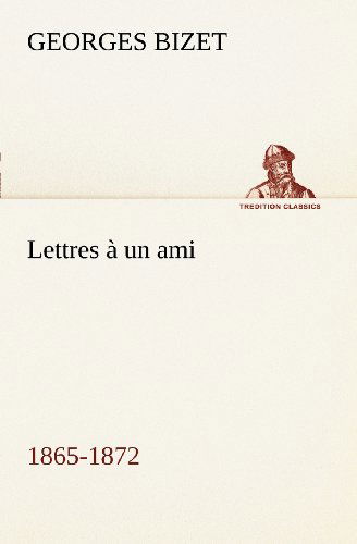Lettres À Un Ami, 1865-1872 (Tredition Classics) (French Edition) - Georges Bizet - Boeken - tredition - 9783849127213 - 20 november 2012