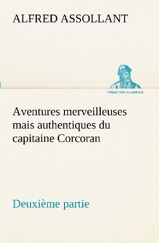 Cover for Alfred Assollant · Aventures Merveilleuses Mais Authentiques Du Capitaine Corcoran Deuxième Partie (Tredition Classics) (French Edition) (Paperback Bog) [French edition] (2012)