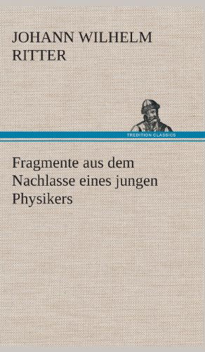 Cover for Johann Wilhelm Ritter · Fragmente aus dem Nachlasse eines jungen Physikers (Innbunden bok) [German edition] (2013)