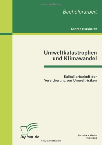 Umweltkatastrophen Und Klimawandel: Kalkulierbarkeit Der Versicherung Von Umweltrisiken - Andrea Burkhardt - Boeken - Bachelor + Master Publishing - 9783863411213 - 8 november 2011