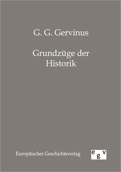 Grundzuge der Historik - G G Gervinus - Books - Salzwasser-Verlag Gmbh - 9783863820213 - April 15, 2012