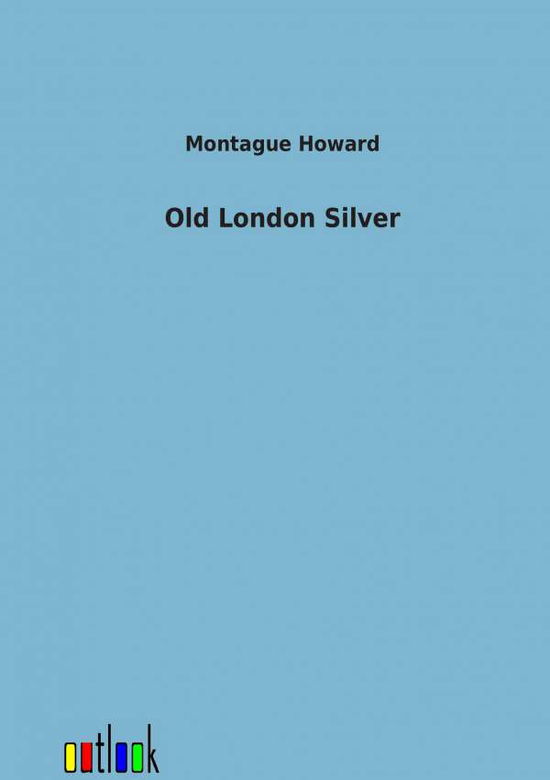 Cover for Montague Howard · Old London Silver (Paperback Book) (2012)