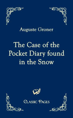 The Case of the Pocket Diary Found in the Snow (Classic Pages) - Auguste Groner - Bücher - Salzwasser-Verlag im Europäischen Hochsc - 9783867413213 - 10. Mai 2010