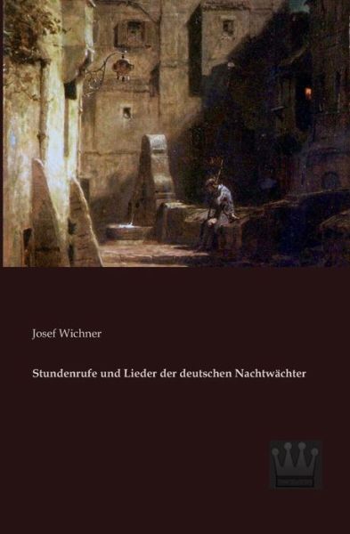 Cover for Josef Wichner · Stundenrufe Und Lieder Der Deutschen Nachtwaechter (Taschenbuch) [German edition] (2013)