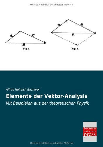 Elemente Der Vektor-analysis: Mit Beispielen Aus Der Theoretischen Physik - Alfred Heinrich Bucherer - Książki - Bremen University Press - 9783955622213 - 4 czerwca 2013