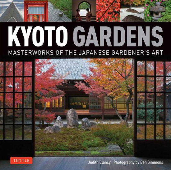 Cover for Judith Clancy · Kyoto Gardens: Masterworks of the Japanese Gardener's Art (Hardcover Book) (2015)