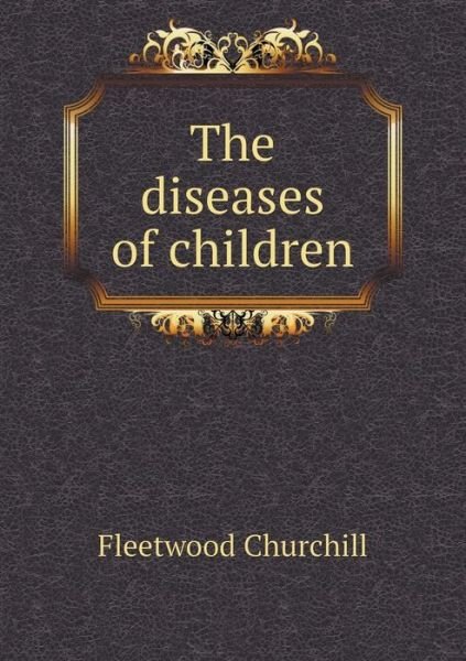 Cover for Fleetwood Churchill · The Diseases of Children (Paperback Bog) (2015)