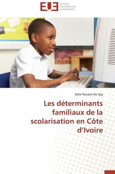 Cover for Seke Kouassi De Syg · Les Déterminants Familiaux De La Scolarisation en Côte D'ivoire (Taschenbuch) [French edition] (2018)