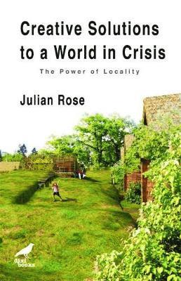 Cover for Julian Rose · Creative Solutions to a World in Crisis: The Power of Locality (Paperback Book) (2018)